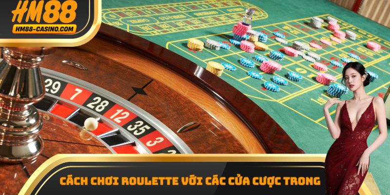 Cách chơi Roulette với các cửa cược trong