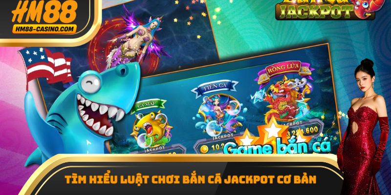Tìm hiểu luật chơi bắn cá Jackpot cơ bản