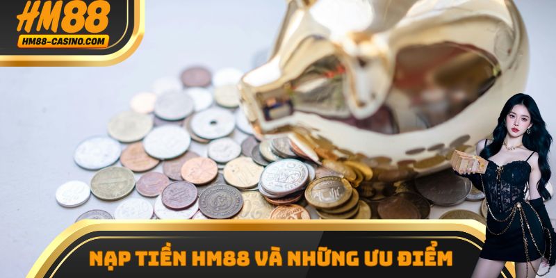 Nạp tiền hm88 và những ưu điểm